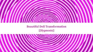 {{Hypnosis}} Beautiful Doll Transformation [Hypnosis] [Trance] [Doll] [Transformation]