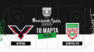 Ястребы - Беларусь U18 | 18.03.2024 | Матч 4 | 1/2 финала плей-офф | Высшая лига | Прямая трансляция