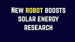 New robot boosts solar energy research