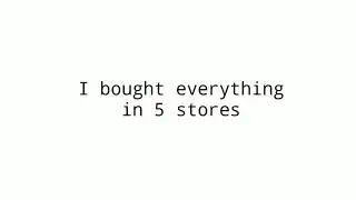 I bought everything in 5 store