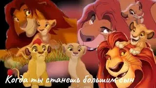 Муфаса и Симба /Симба, Кьяра и Кайон /Когда ты станешь большим сын