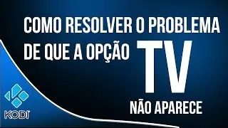 KODI OPÇÃO TV NÃO APARECE (RESOLVIDO)