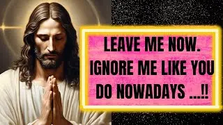 💌LEAVE ME NOW । IGNORE ME LIKE YOU DO NOWDAYS । God's message । #jesus #god #godmessage