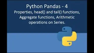 Python Pandas - 4  head() and tail() functions, Properties,  functions, Arithmetic operations.