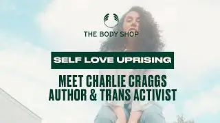 Rise Up with Self Love: Activist Charlie Craggs – The Body Shop