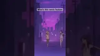 Trying out the remix feature or smth