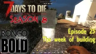 7 Days to Die (Alpha 14) | Season 8 | Episode 25 - A week of building