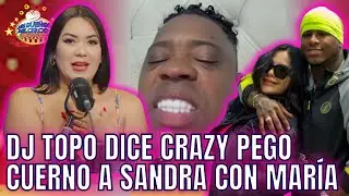 DJ TOPO DICE CRAZY PEGO CUERNO A SANDRA CON MARÍA Y CAMILA DENUNCIA @CØSØ DEL LÍDER
