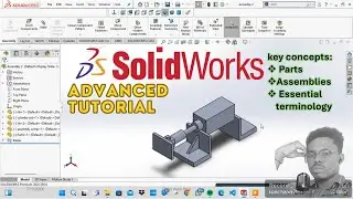 SolidWorks Introduction to Parts, Assemblies, and Key Concepts