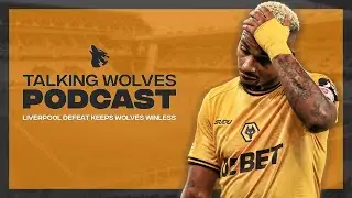 Liverpool Defeat Keeps Wolves Winless - Talking Wolves Podcast
