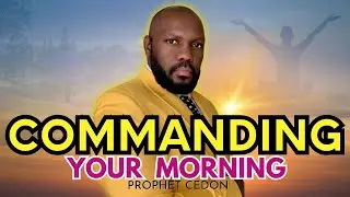 COMMANDING YOUR MORNING - PROPHET CEDON