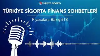 Finans Sohbetleri: Piyasalara Bakış #18