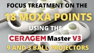 FOCUS TREATMENT ON THE 18 MOXA POINTS USING THE CERAGEM MASTER V3 9 & 3 BALL PROJECTORS