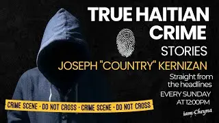 True Haitian Crime Stories: Joseph "Country" Kernizan.