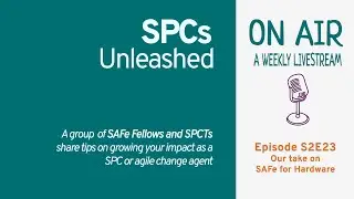 SAFe for Hardware: Stories and Strategies from the Field (SPCs Unleashed S2E23)