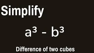 how to simplify difference of two cubes ( show that a³- b³ = (a - b)(a²+ ab + b)