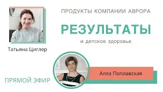 Продукты компании Аврора и детское здоровье. Результат от Аллы Поплавской