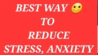 BEST WAYS TO REDUCE STRESS, ANXIETY AND SADNESS.