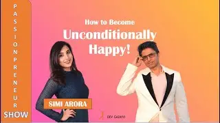 From Suicidal to Becoming Extremely Happy - Simi Arora | Passionpreneur Show with Dev Gadhvi