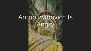 Anton Ivanovich Is Angry