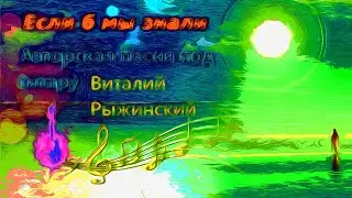 Песни под гитару. Авторские песни. Если б мы знали. Виталий Рыжинский.