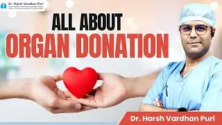 What is Organ Donation and Types of Organ Donation by Dr. Harsh Vardhan Puri, Medanta