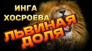 ЛЬВИНАЯ ДОЛЯ  ДЛЯ ВСЕХ  ИНГА ХОСРОЕВА ВЕДЬМИНА ИЗБА