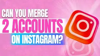 Merge Two Instagram Accounts? Can You Merge Instagram Accounts