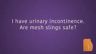 I have urinary incontinence. Are mesh slings safe?