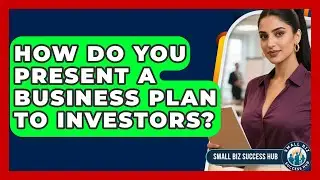 How Do You Present a Business Plan to Investors? | Small Biz Success Hub News