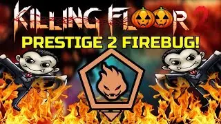 Killing Floor 2 | PRESTIGE 2 FIREBUG! From Level 0 to 10! (Double XP is OP)