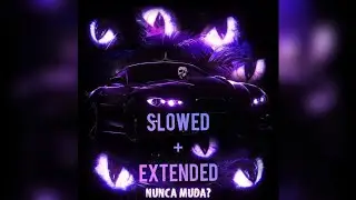 NUNCA MUDA? Extended+Slowed