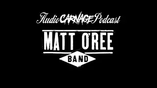 Audio Carnage Podcast - The Matt O'ree Band - Tore Up From the Floor Up