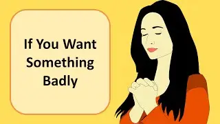 If You Want Something Badly ....