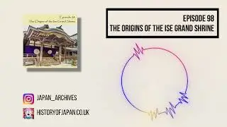 Ise Grand Shrine Origins - Japan Archives Podcast