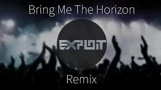 Bring Me The Horizon - Can You Feel My Heart (Exploit Remix)