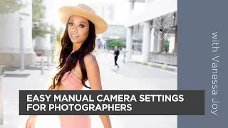 Easy Manual Camera Settings For Photographers