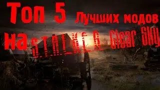 ТОП 5 Лучших модов на S.T.A.L.K.E.R. Чистое Небо