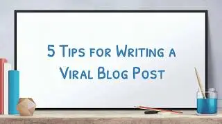 5 Tips for Writing a Viral Blog Post