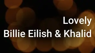 Billie Eilish & Khalid - Lovely Lyrics