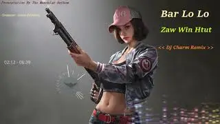Morri Charm Feat Zaw Win Htut  - Bar Lo Lo ( DJ Charm Remix  )
