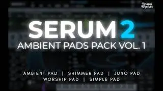 Ambient Pads Pack Vol. 1 | Serum 2 Preset Pack 