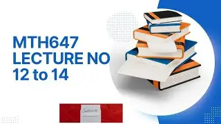 MTH647 short lecture no 12 to 14