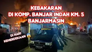 Kebakaran di Komplek Banjar Indah KM 5 Banjarmasin ( 17 Agustus 2026 )