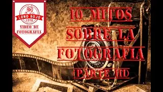 Mitos sobre la Fotografía (Parte 3 de 3)