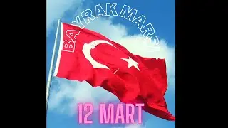 Bayrak Marşı 12 Mart