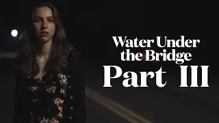 Water Under the Bridge | PART 3 MINISERIES
