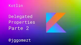 Kotlin - Delegated properties - Parte 2