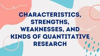 Characteristics, Strengths, Weakness, and Kinds of Quantitative Research |SHS| Practical Research 2