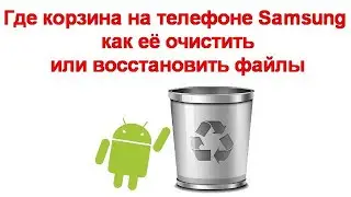 Где корзина на телефоне Samsung, как её очистить или восстановить файлы